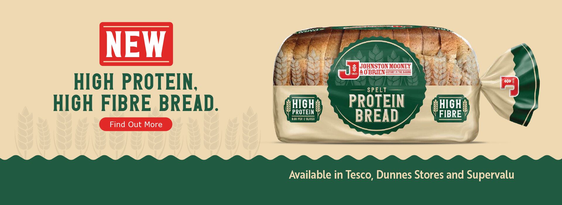 Image of Johnston Mooney & O'Brien NEW Protein Bread. High Protein and High Fibre. Click to find out more. Available in Tesco, Dunnes Stores and Supervalu